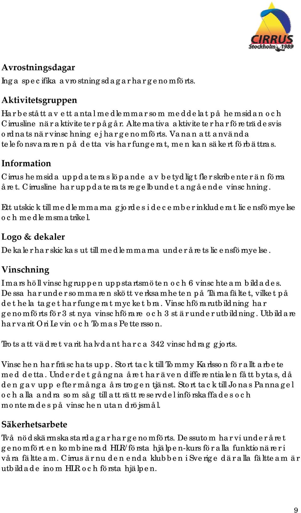 Information Cirrus hemsida uppdateras löpande av betydligt fler skribenter än förra året. Cirrusline har uppdaterats regelbundet angående vinschning.