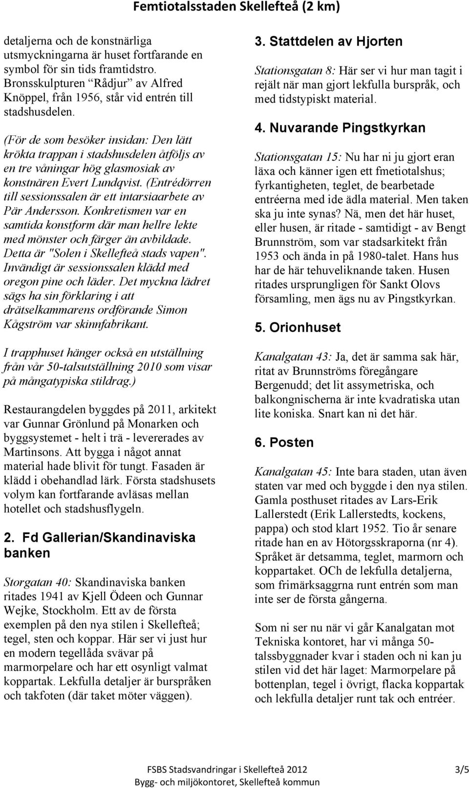 (Entrédörren till sessionssalen är ett intarsiaarbete av Pär Andersson. Konkretismen var en samtida konstform där man hellre lekte med mönster och färger än avbildade.