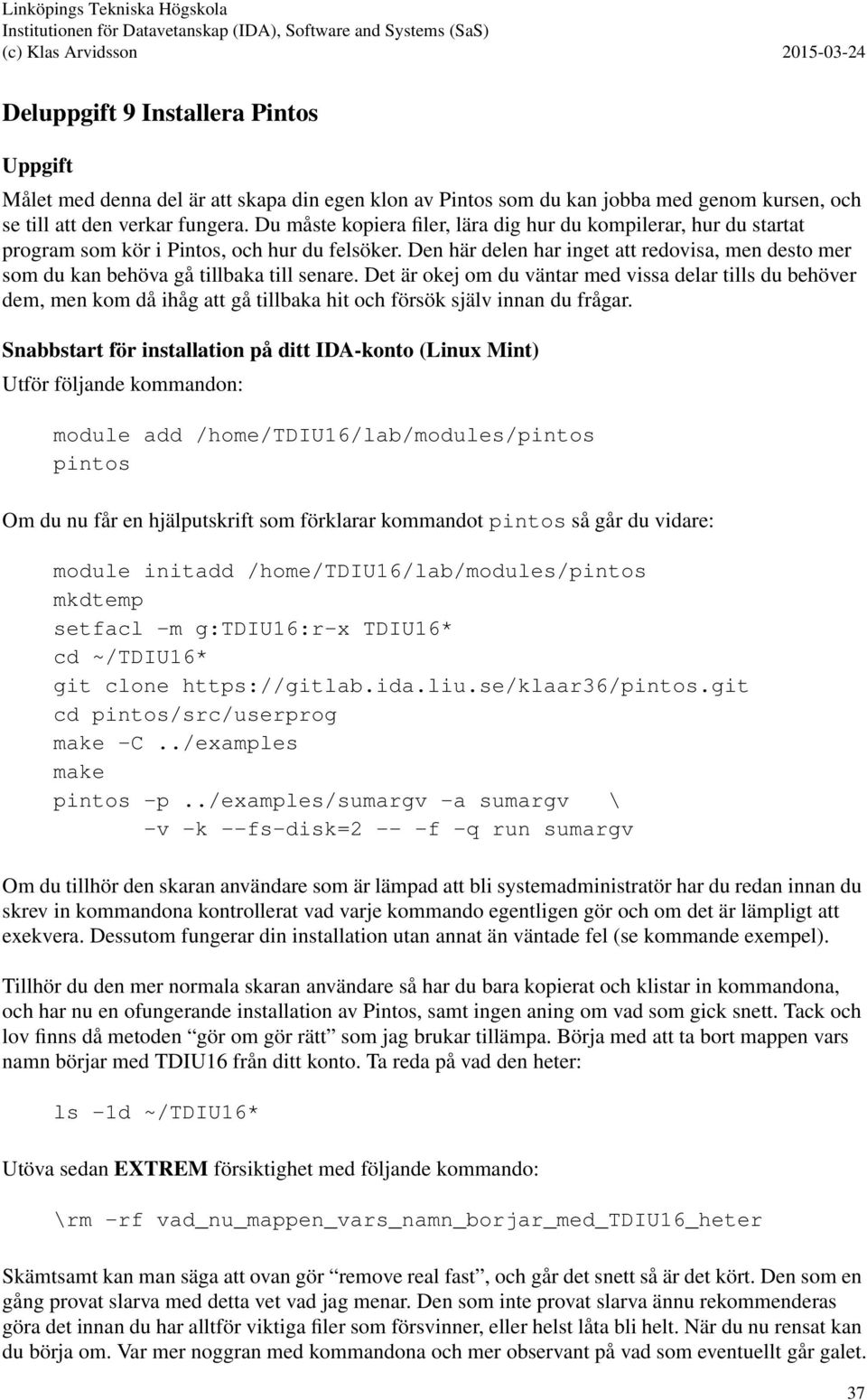 Du måste kopiera filer, lära dig hur du kompilerar, hur du startat program som kör i Pintos, och hur du felsöker.