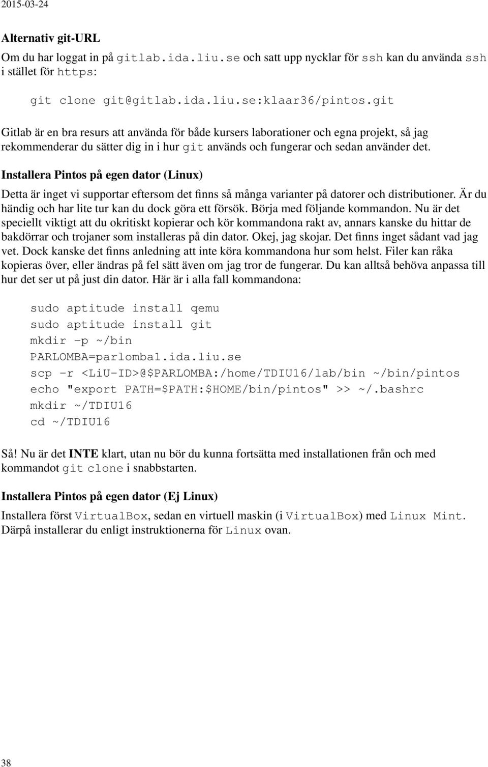 Installera Pintos på egen dator (Linux) Detta är inget vi supportar eftersom det finns så många varianter på datorer och distributioner. Är du händig och har lite tur kan du dock göra ett försök.