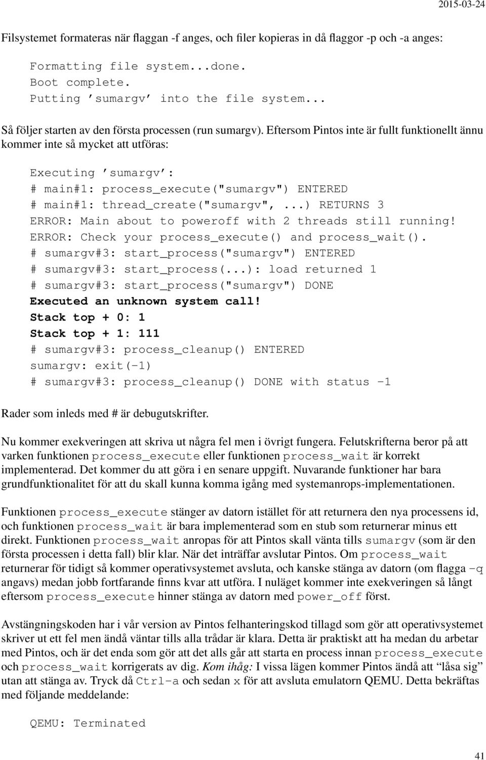 Eftersom Pintos inte är fullt funktionellt ännu kommer inte så mycket att utföras: Executing sumargv : # main#1: process_execute("sumargv") ENTERED # main#1: thread_create("sumargv",.