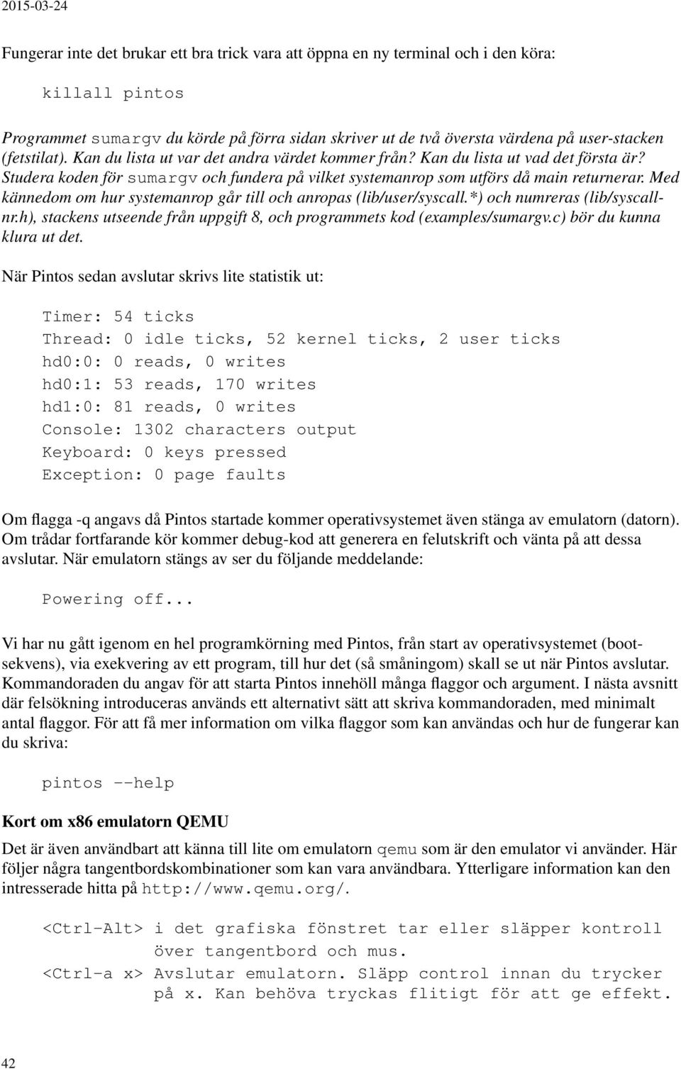 Med kännedom om hur systemanrop går till och anropas (lib/user/syscall.*) och numreras (lib/syscallnr.h), stackens utseende från uppgift 8, och programmets kod (examples/sumargv.