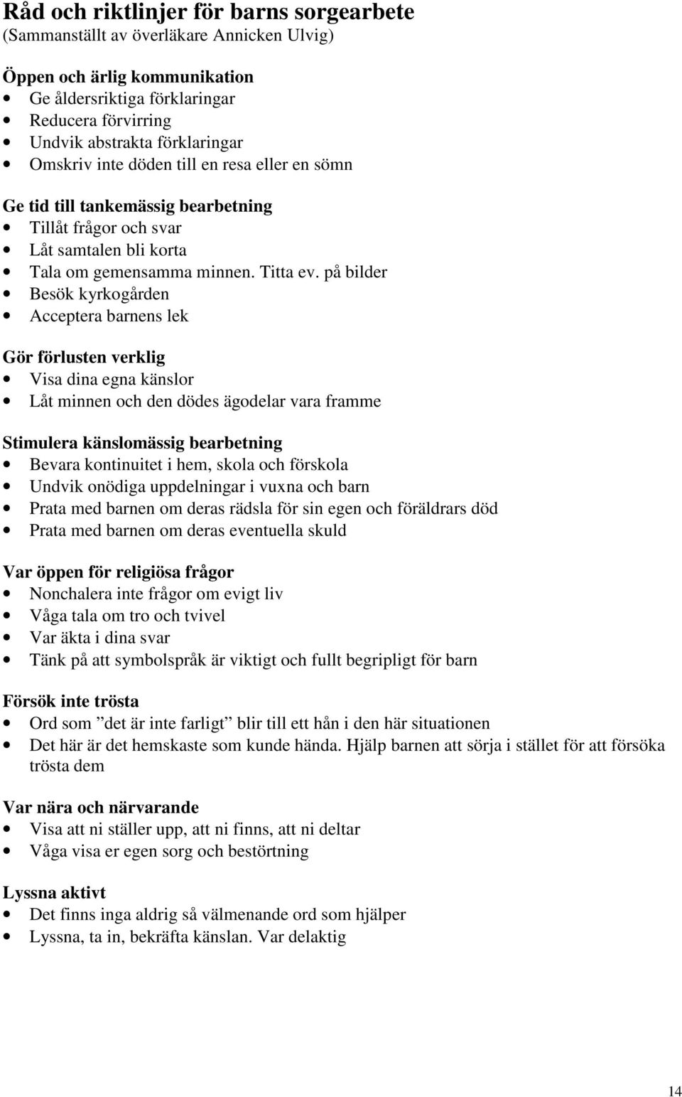 på bilder Besök kyrkogården Acceptera barnens lek Gör förlusten verklig Visa dina egna känslor Låt minnen och den dödes ägodelar vara framme Stimulera känslomässig bearbetning Bevara kontinuitet i