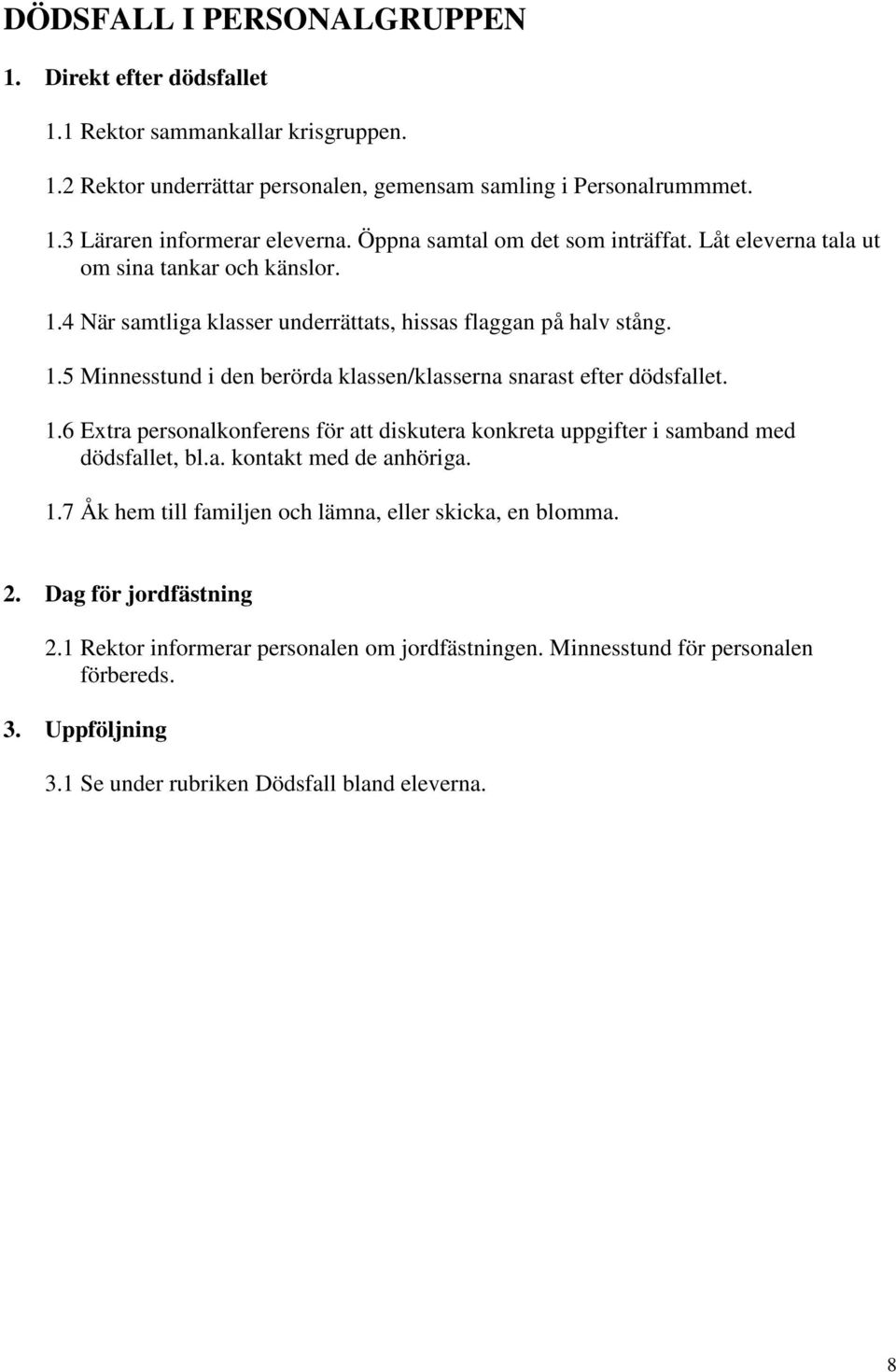 1.6 Extra personalkonferens för att diskutera konkreta uppgifter i samband med dödsfallet, bl.a. kontakt med de anhöriga. 1.7 Åk hem till familjen och lämna, eller skicka, en blomma. 2.