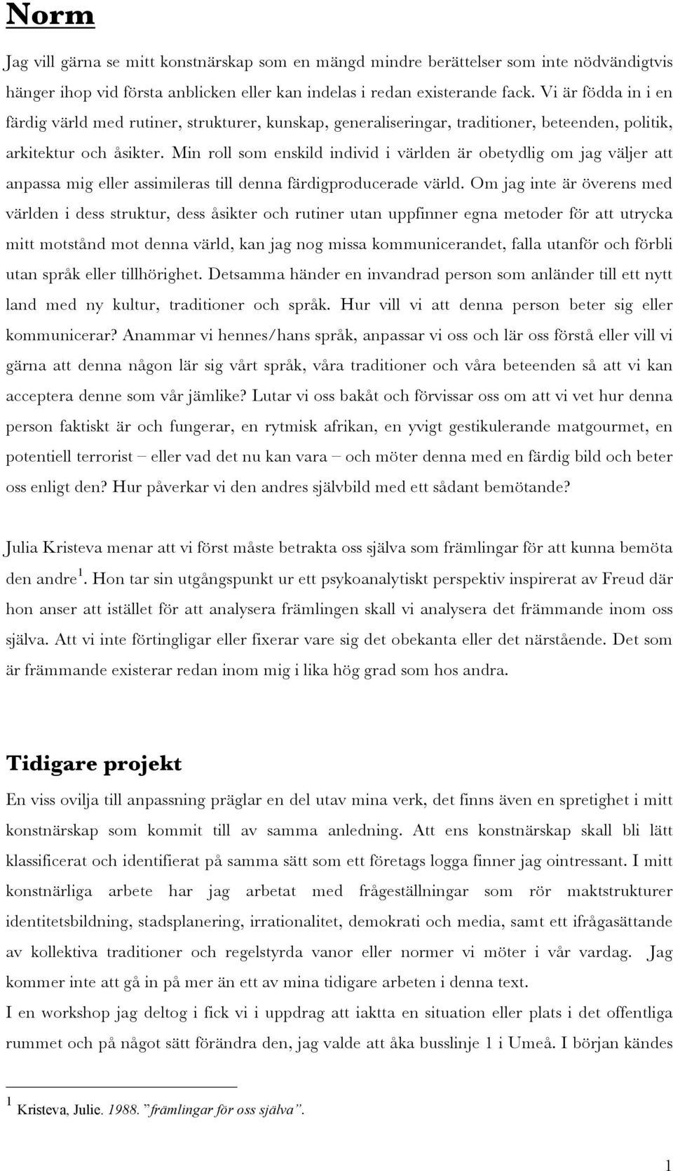 Min roll som enskild individ i världen är obetydlig om jag väljer att anpassa mig eller assimileras till denna färdigproducerade värld.