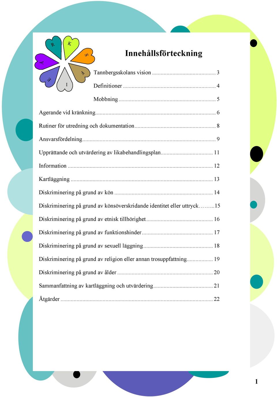 .. 14 Diskriminering på grund av könsöverskridande identitet eller uttryck...15 Diskriminering på grund av etnisk tillhörighet... 16 Diskriminering på grund av funktionshinder.