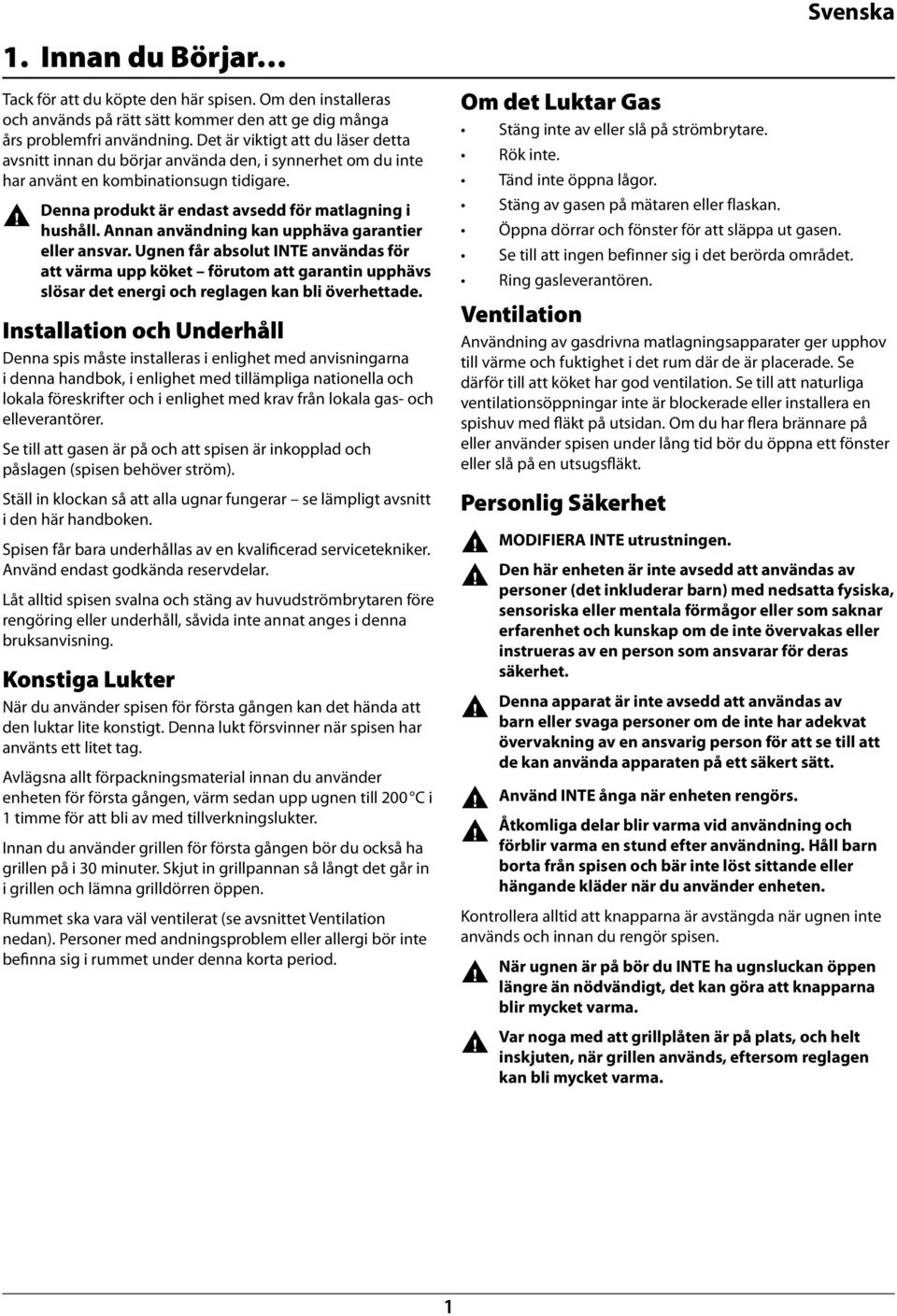 Aa avädig ka upphäva garatier eller asvar. Uge får absolut INTE avädas för att värma upp köket förutom att garati upphävs slösar det eergi och reglage ka bli överhettade.