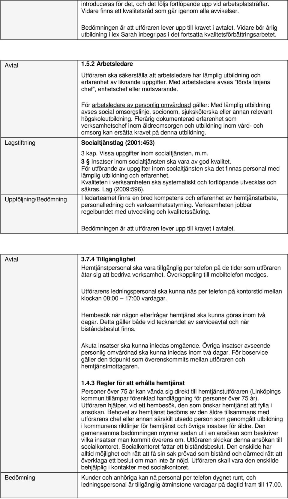 2 Arbetsledare Utföraren ska säkerställa att arbetsledare har lämplig utbildning och erfarenhet av liknande uppgifter. Med arbetsledare avses första linjens chef, enhetschef eller motsvarande.