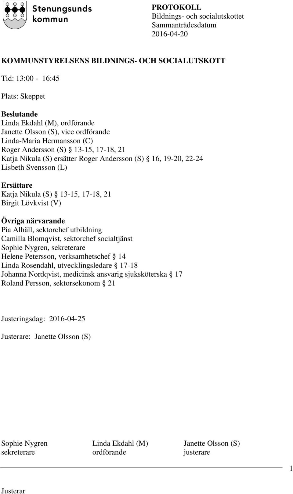 Alhäll, sektorchef utbildning Camilla Blomqvist, sektorchef socialtjänst Sophie Nygren, sekreterare Helene Petersson, verksamhetschef 14 Linda Rosendahl, utvecklingsledare 17-18 Johanna Nordqvist,
