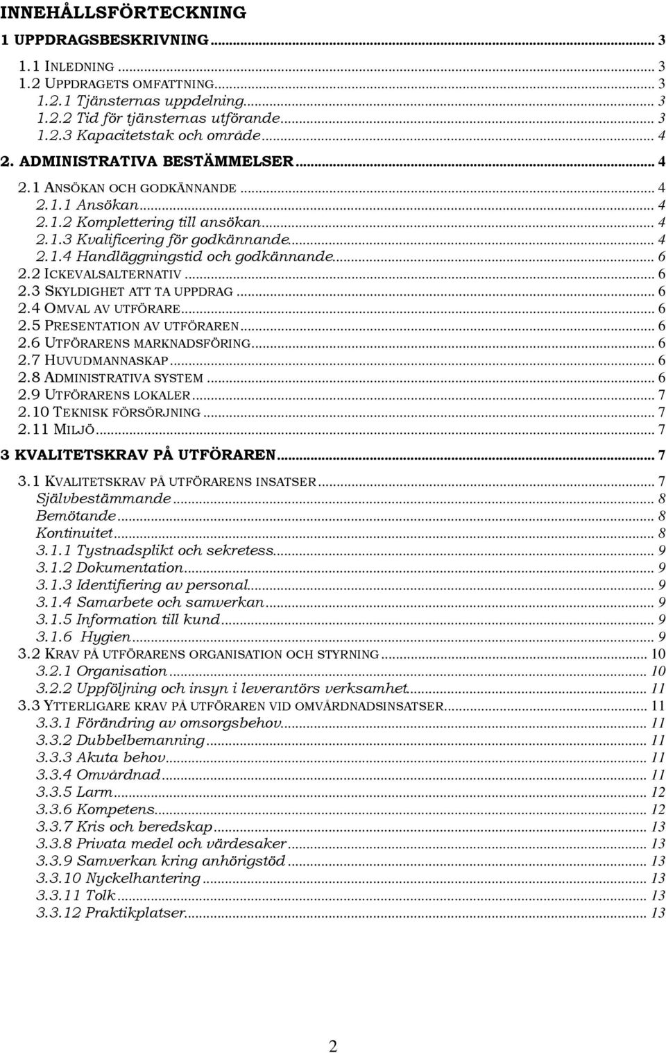 .. 6 2.2 ICKEVALSALTERNATIV... 6 2.3 SKYLDIGHET ATT TA UPPDRAG... 6 2.4 OMVAL AV UTFÖRARE...6 2.5 PRESENTATION AV UTFÖRAREN... 6 2.6 UTFÖRARENS MARKNADSFÖRING... 6 2.7 HUVUDMANNASKAP... 6 2.8 ADMINISTRATIVA SYSTEM.