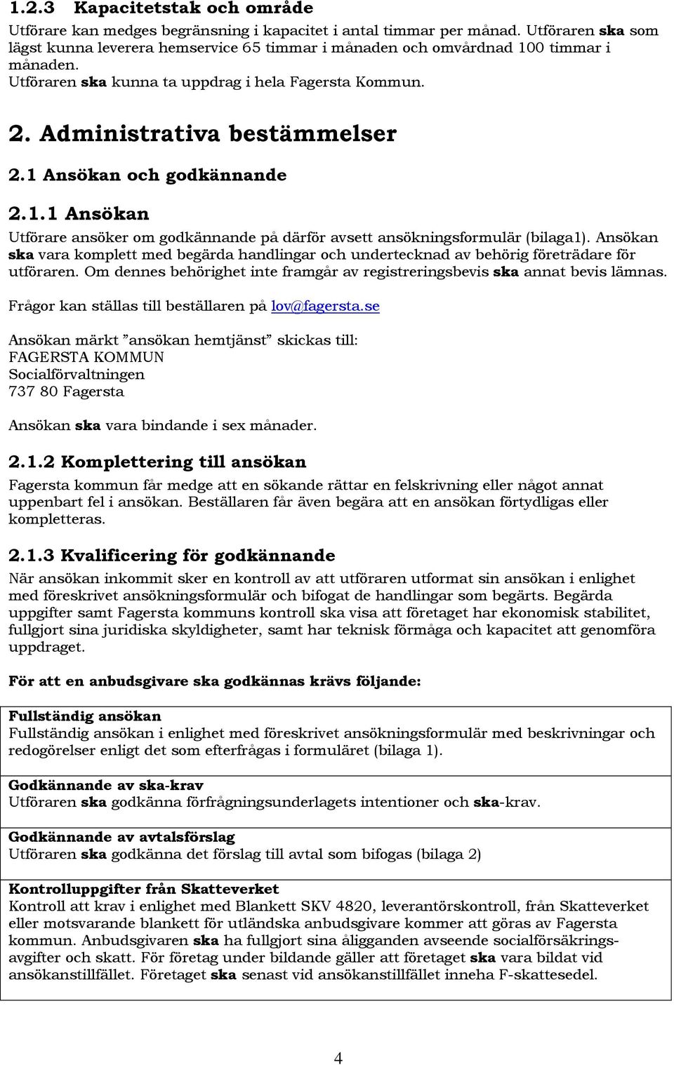 1 Ansökan och godkännande 2.1.1 Ansökan Utförare ansöker om godkännande på därför avsett ansökningsformulär (bilaga1).