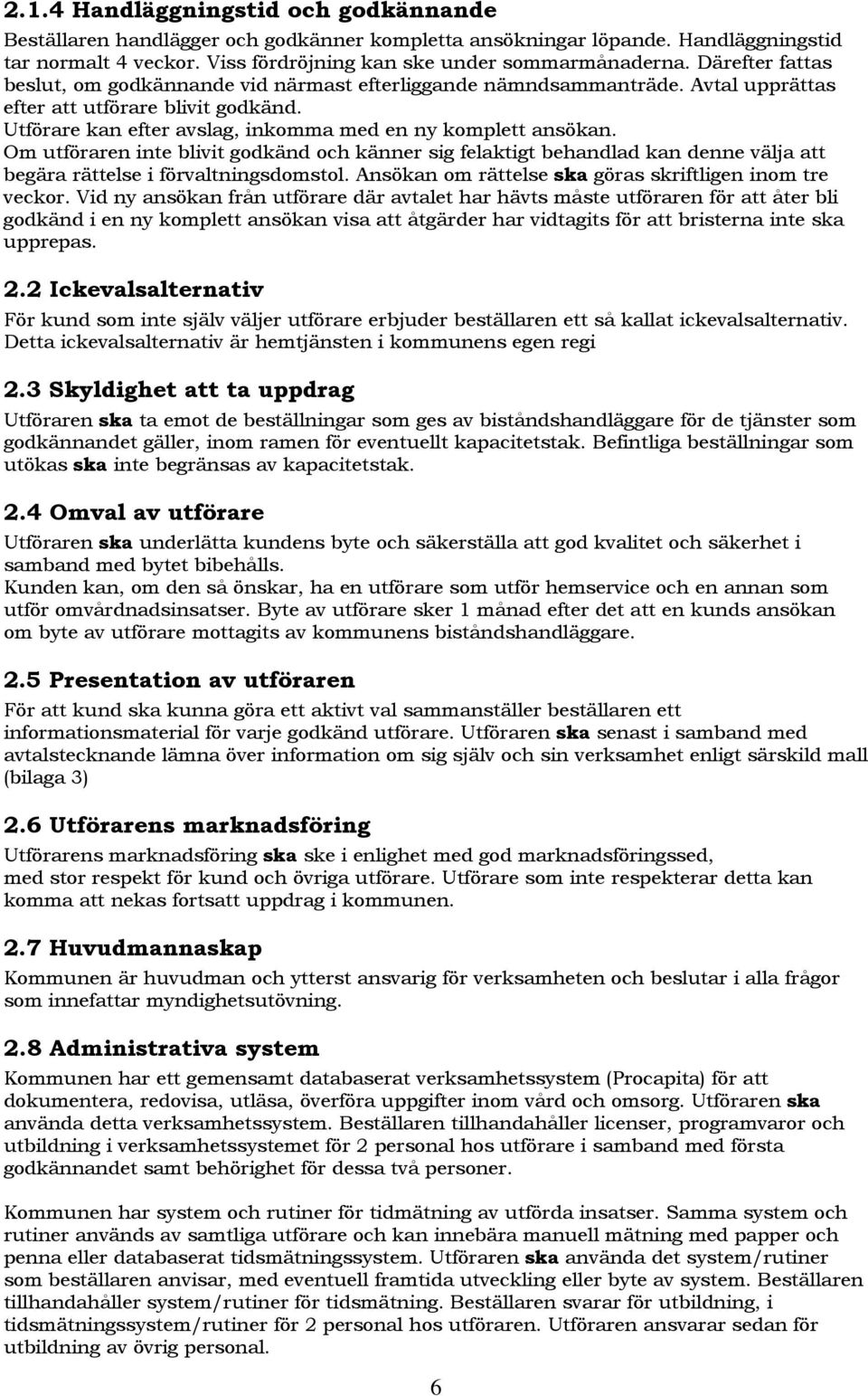 Om utföraren inte blivit godkänd och känner sig felaktigt behandlad kan denne välja att begära rättelse i förvaltningsdomstol. Ansökan om rättelse ska göras skriftligen inom tre veckor.