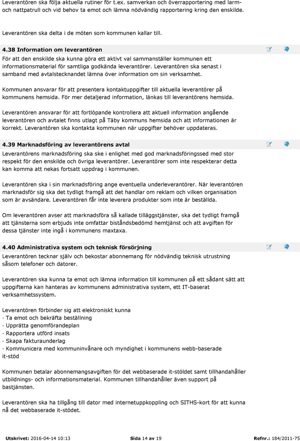 38 Information om leverantören För att den enskilde ska kunna göra ett aktivt val sammanställer kommunen ett informationsmaterial för samtliga godkända leverantörer.