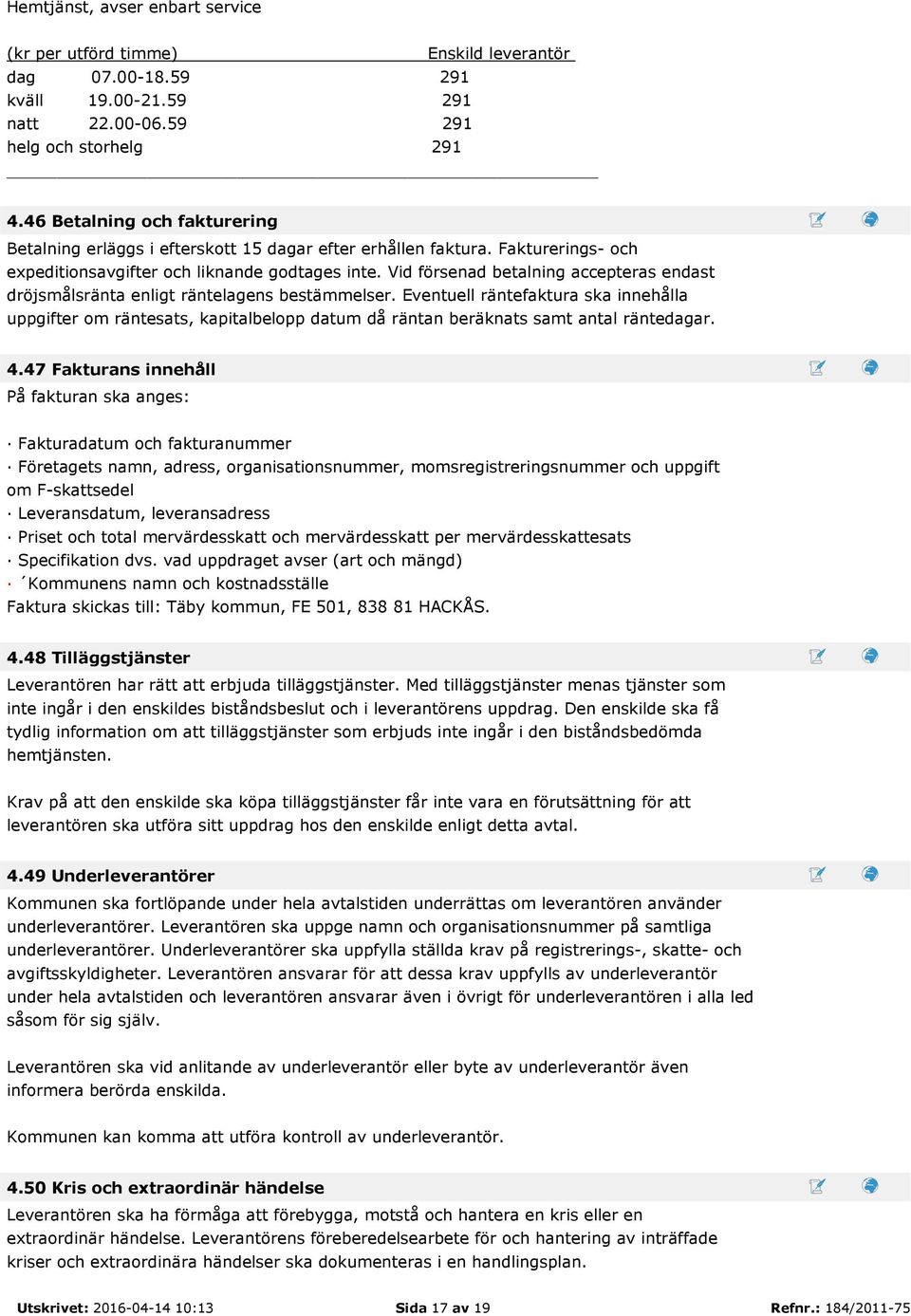 Vid försenad betalning accepteras endast dröjsmålsränta enligt räntelagens bestämmelser.