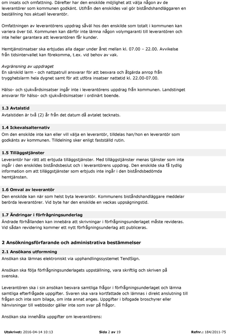 Kommunen kan därför inte lämna någon volymgaranti till leverantören och inte heller garantera att leverantören får kunder. Hemtjänstinsatser ska erbjudas alla dagar under året mellan kl. 07.00 