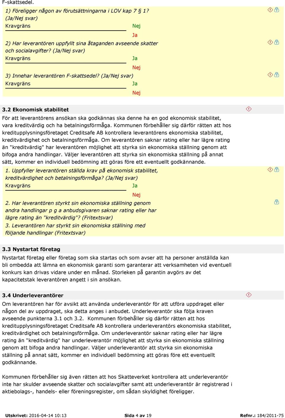 2 Ekonomisk stabilitet För att leverantörens ansökan ska godkännas ska denne ha en god ekonomisk stabilitet, vara kreditvärdig och ha betalningsförmåga.