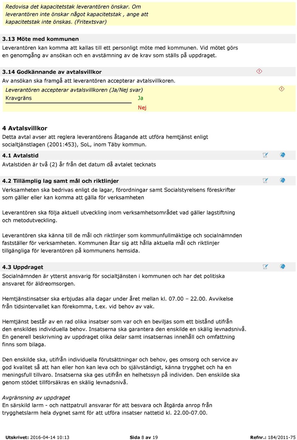 14 Godkännande av avtalsvillkor Av ansökan ska framgå att leverantören accepterar avtalsvillkoren.