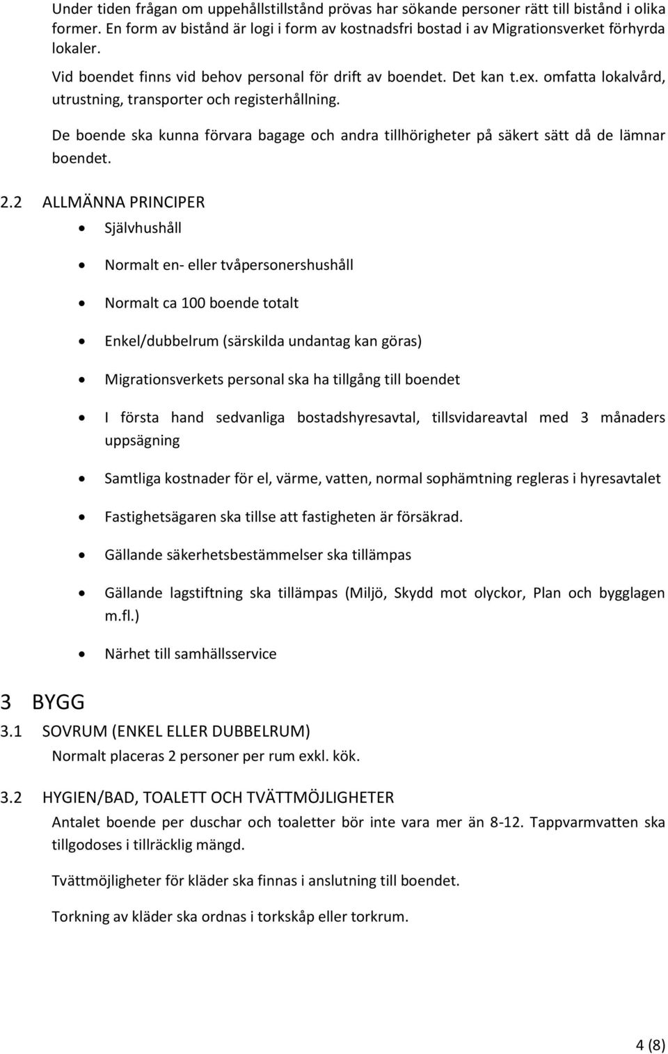 De boende ska kunna förvara bagage och andra tillhörigheter på säkert sätt då de lämnar boendet. 2.