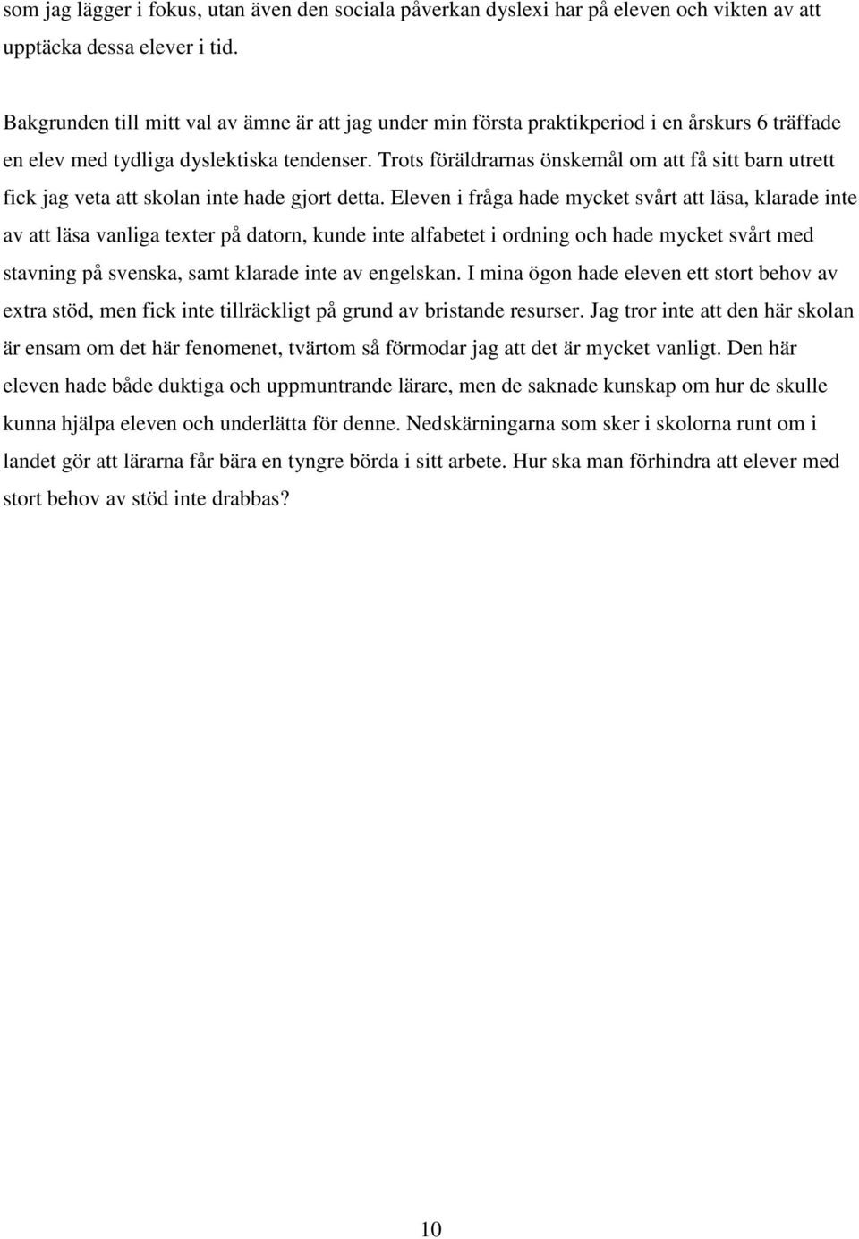 Trots föräldrarnas önskemål om att få sitt barn utrett fick jag veta att skolan inte hade gjort detta.