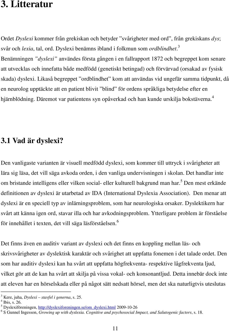 dyslexi. Likaså begreppet ordblindhet kom att användas vid ungefär samma tidpunkt, då en neurolog upptäckte att en patient blivit blind för ordens språkliga betydelse efter en hjärnblödning.