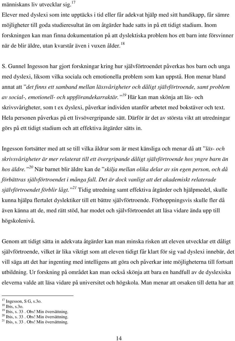 Inom forskningen kan man finna dokumentation på att dyslektiska problem hos ett barn inte försvinner när de blir äldre, utan kvarstår även i vuxen ålder. 18 S.