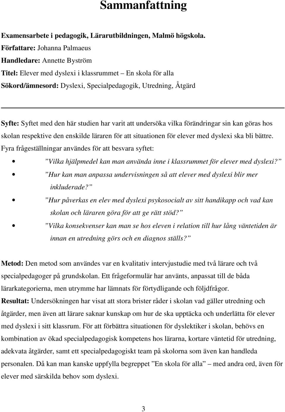 här studien har varit att undersöka vilka förändringar sin kan göras hos skolan respektive den enskilde läraren för att situationen för elever med dyslexi ska bli bättre.