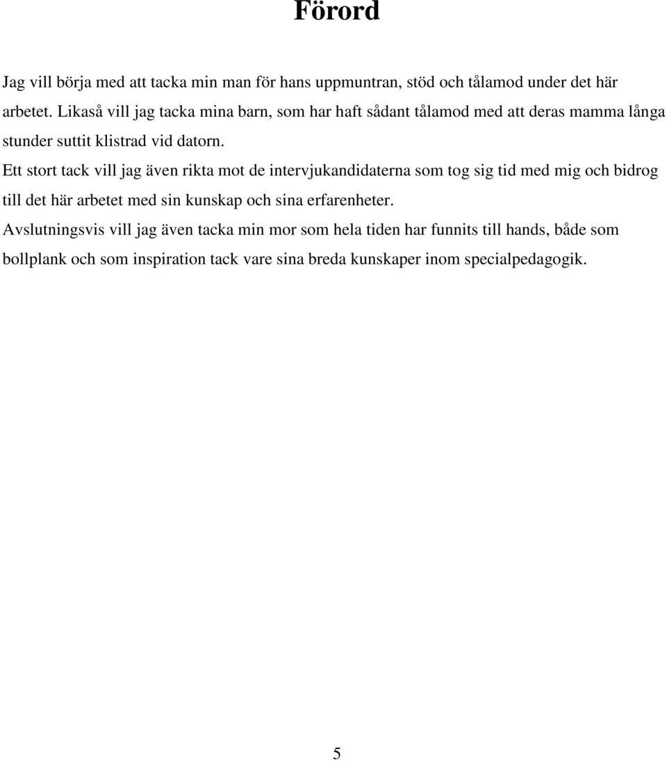Ett stort tack vill jag även rikta mot de intervjukandidaterna som tog sig tid med mig och bidrog till det här arbetet med sin kunskap och