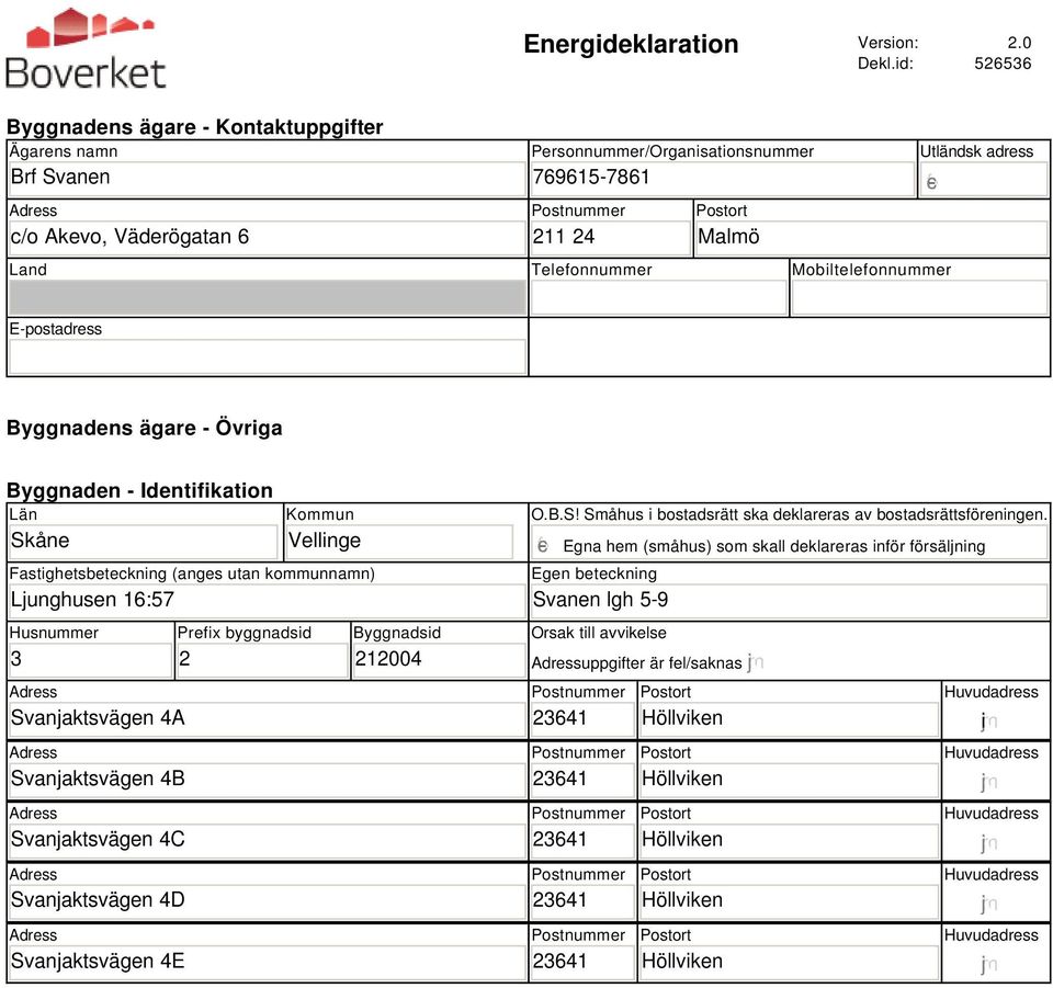 Mobiltelefonnummer Utländsk adress E-postadress Byggnadens ägare - Övriga Byggnaden - Identifikation Län Skåne Kommun Vellinge Fastighetsbeteckning (anges utan kommunnamn) Ljunghusen