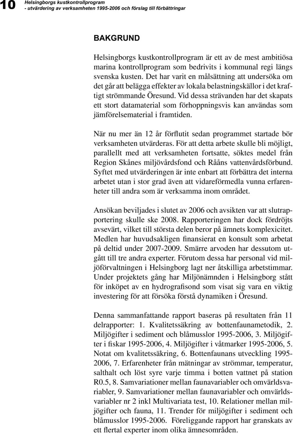 Vid dessa strävanden har det skapats ett stort datamaterial som förhoppningsvis kan användas som jämförelsematerial i framtiden.