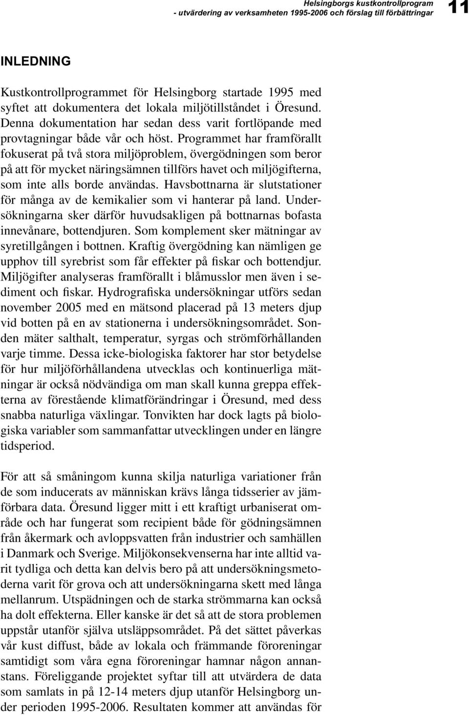Programmet har framförallt fokuserat på två stora miljöproblem, övergödningen som beror på att för mycket näringsämnen tillförs havet och miljögifterna, som inte alls borde användas.