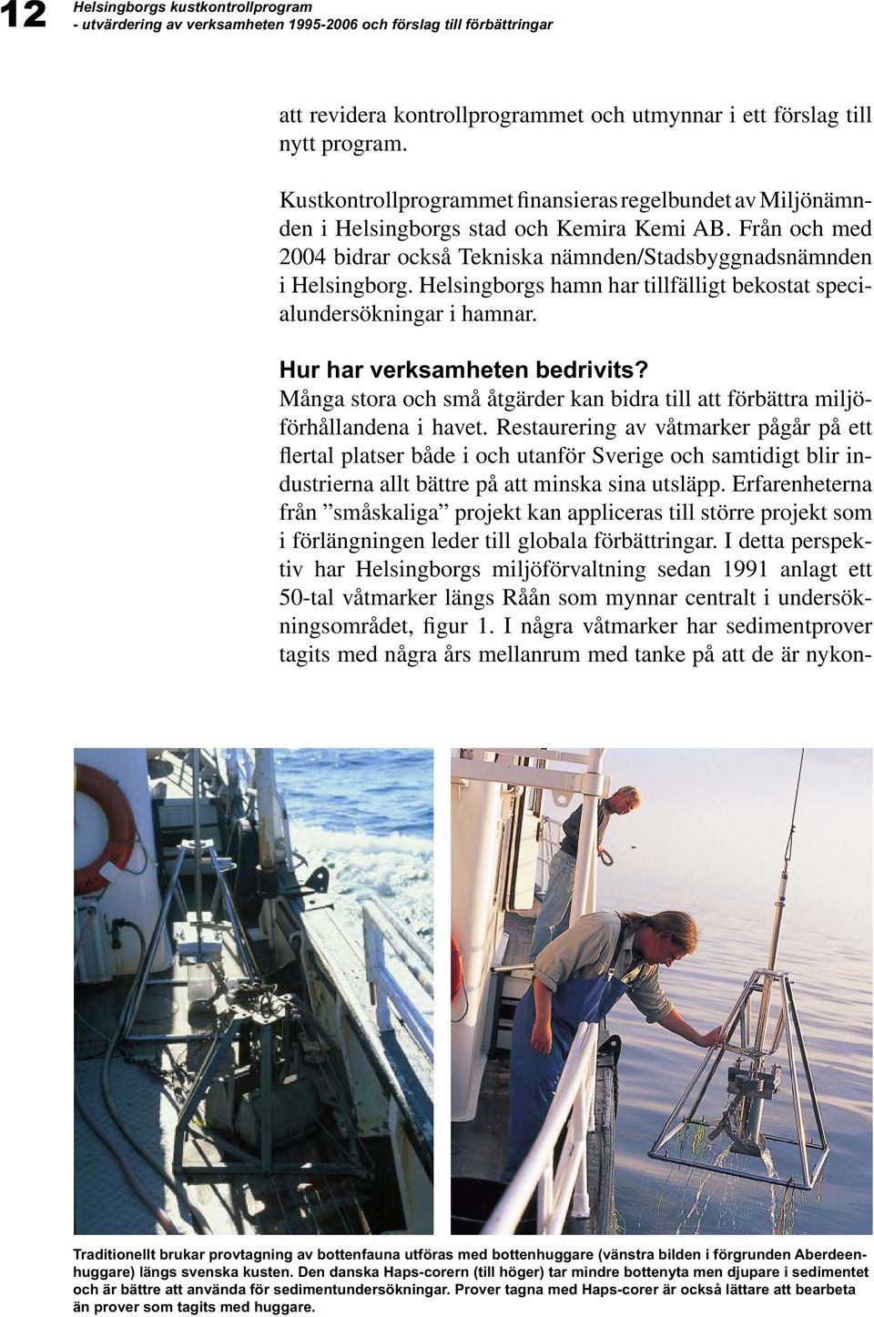 Helsingborgs hamn har tillfälligt bekostat specialundersökningar i hamnar. Hur har verksamheten bedrivits? Många stora och små åtgärder kan bidra till att förbättra miljöförhållandena i havet.