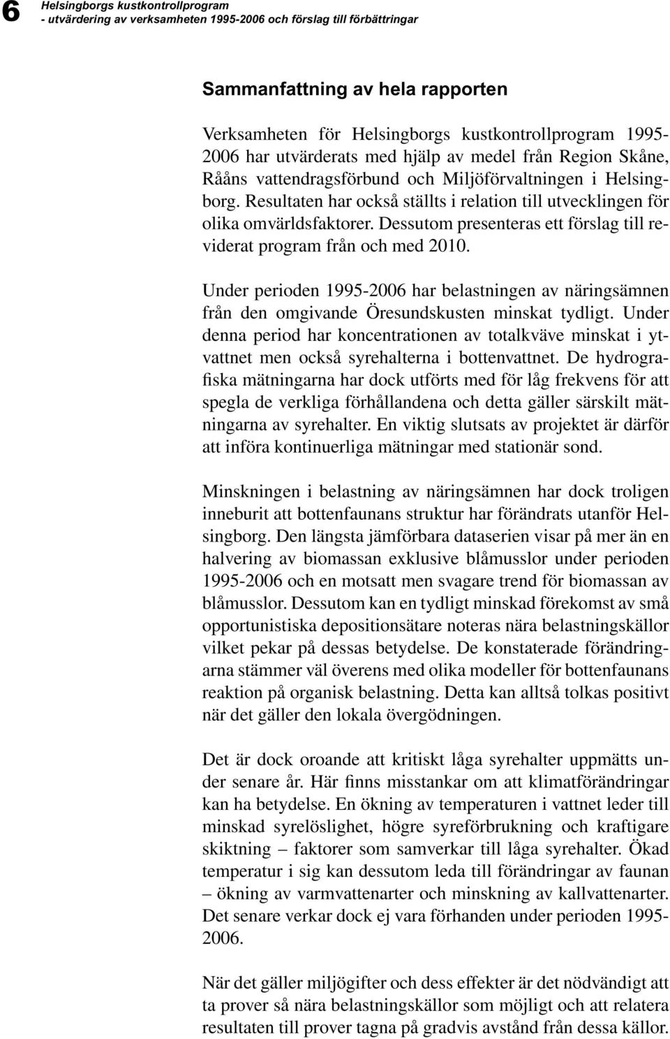 Dessutom presenteras ett förslag till reviderat program från och med 2010. Under perioden 1995-2006 har belastningen av näringsämnen från den omgivande Öresundskusten minskat tydligt.