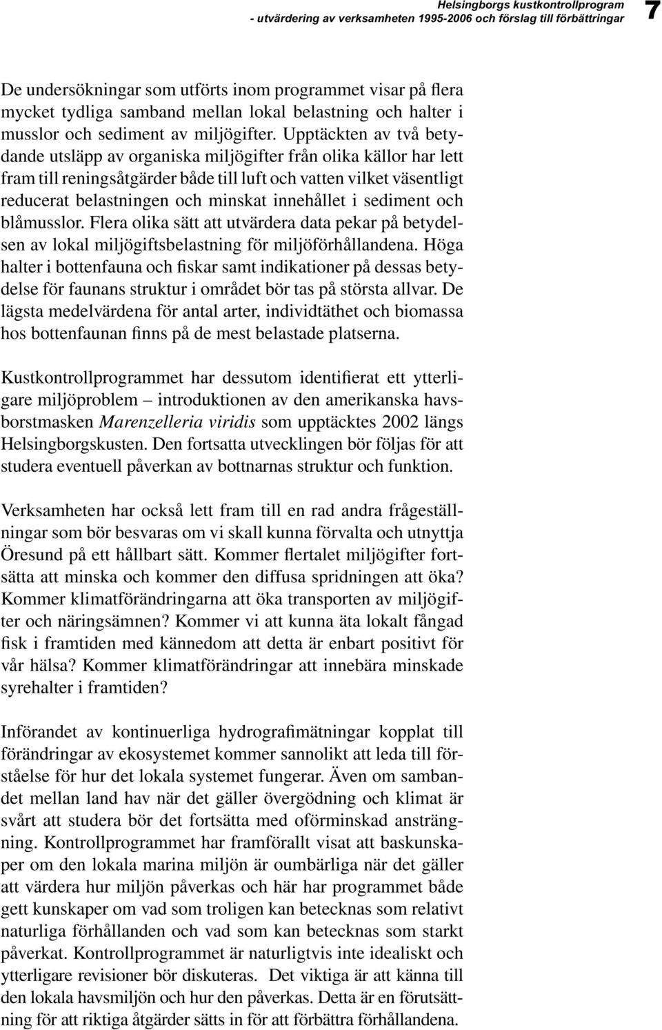 innehållet i sediment och blåmusslor. Flera olika sätt att utvärdera data pekar på betydelsen av lokal miljögiftsbelastning för miljöförhållandena.