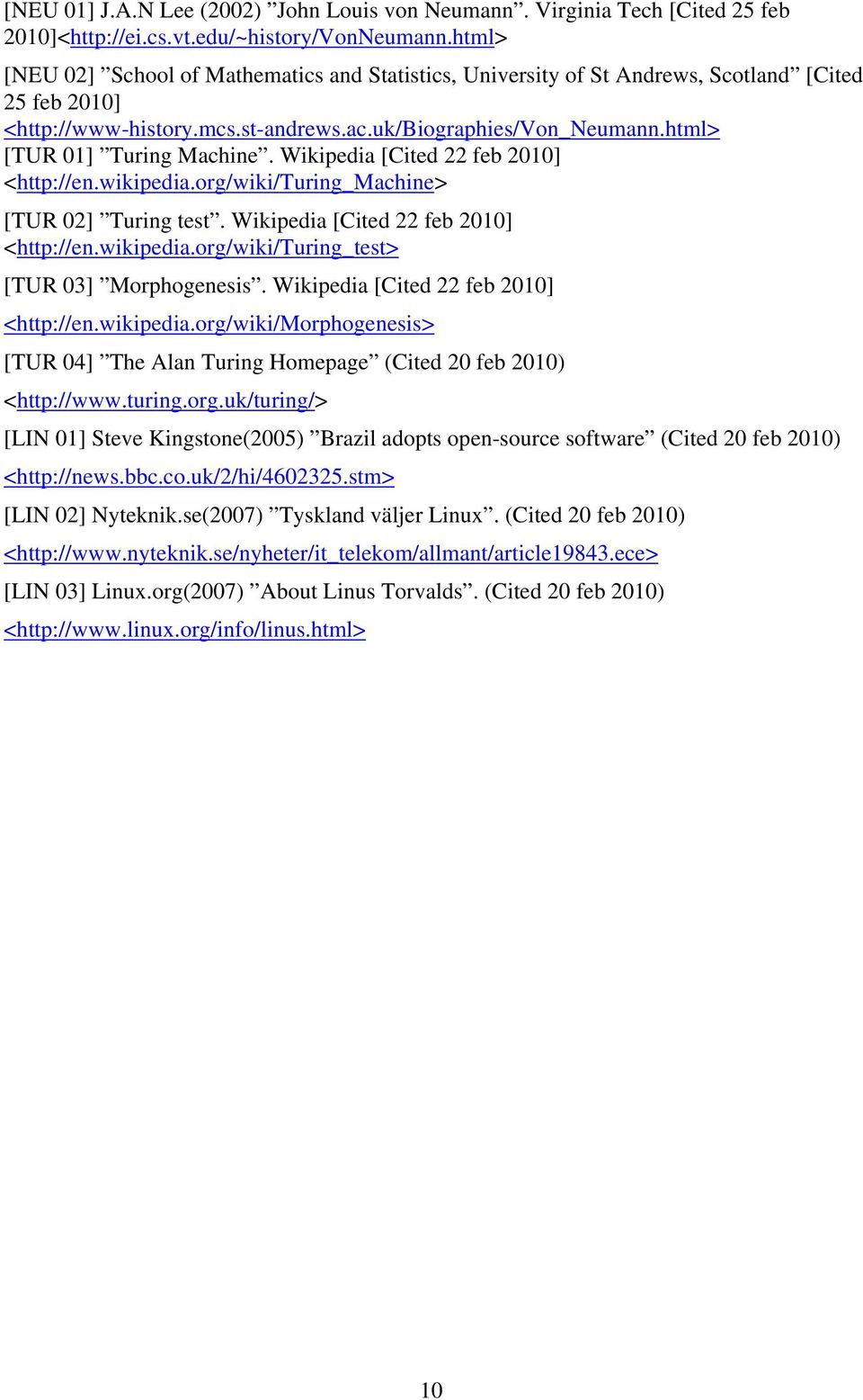 html> [TUR 01] Turing Machine. Wikipedia [Cited 22 feb 2010] <http://en.wikipedia.org/wiki/turing_machine> [TUR 02] Turing test. Wikipedia [Cited 22 feb 2010] <http://en.wikipedia.org/wiki/turing_test> [TUR 03] Morphogenesis.