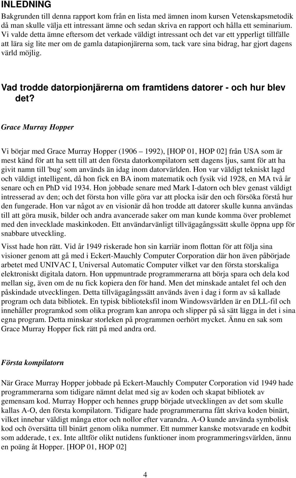 möjlig. Vad trodde datorpionjärerna om framtidens datorer - och hur blev det?