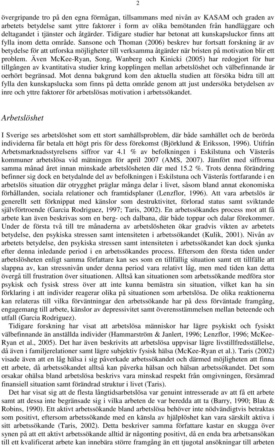 Sansone och Thoman (2006) beskrev hur fortsatt forskning är av betydelse för att utforska möjligheter till verksamma åtgärder när bristen på motivation blir ett problem.