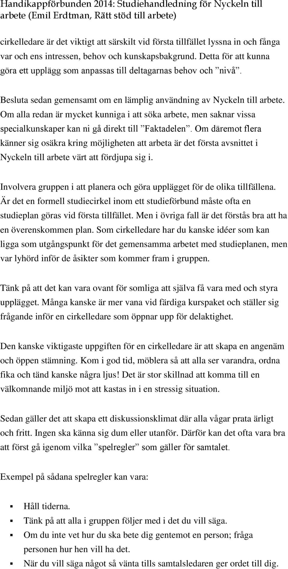 Om alla redan är mycket kunniga i att söka arbete, men saknar vissa specialkunskaper kan ni gå direkt till Faktadelen.