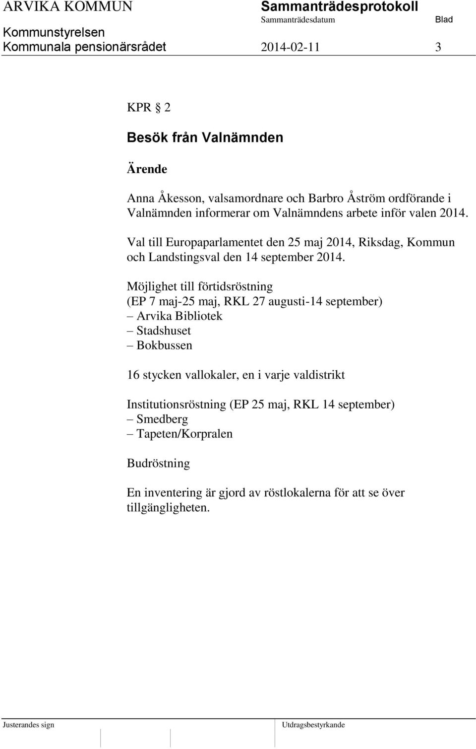 Möjlighet till förtidsröstning (EP 7 maj-25 maj, RKL 27 augusti-14 september) Arvika Bibliotek Stadshuset Bokbussen 16 stycken vallokaler, en i varje