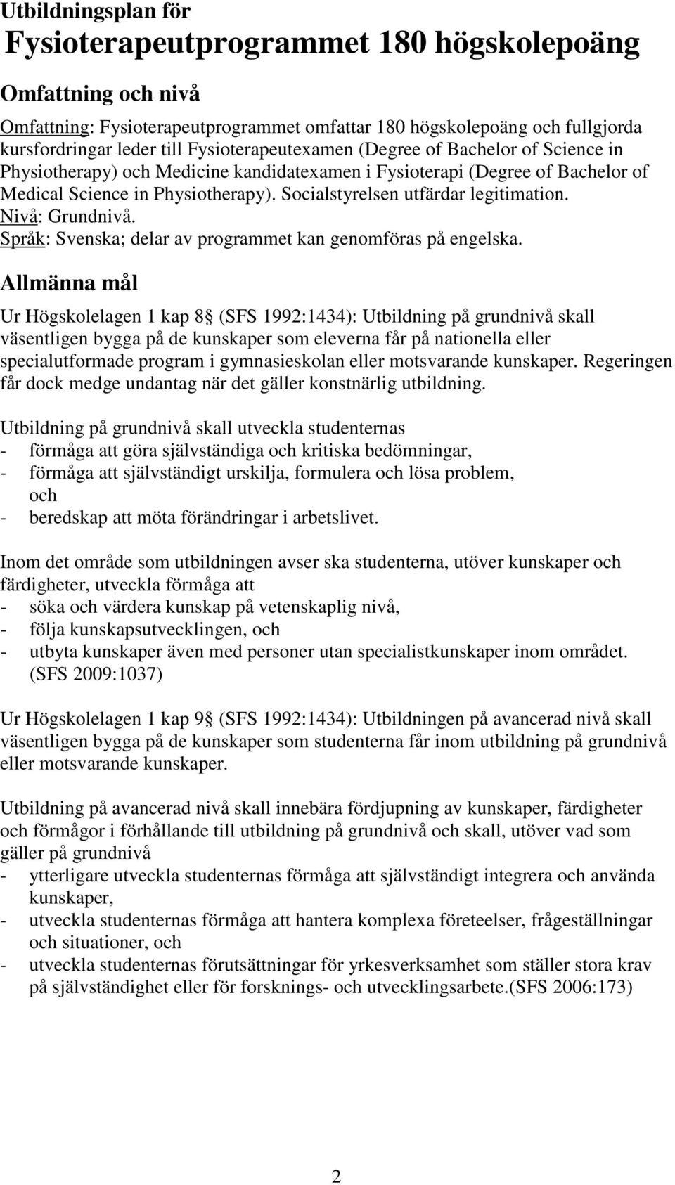 Socialstyrelsen utfärdar legitimation. Nivå: Grundnivå. Språk: Svenska; delar av programmet kan genomföras på engelska.