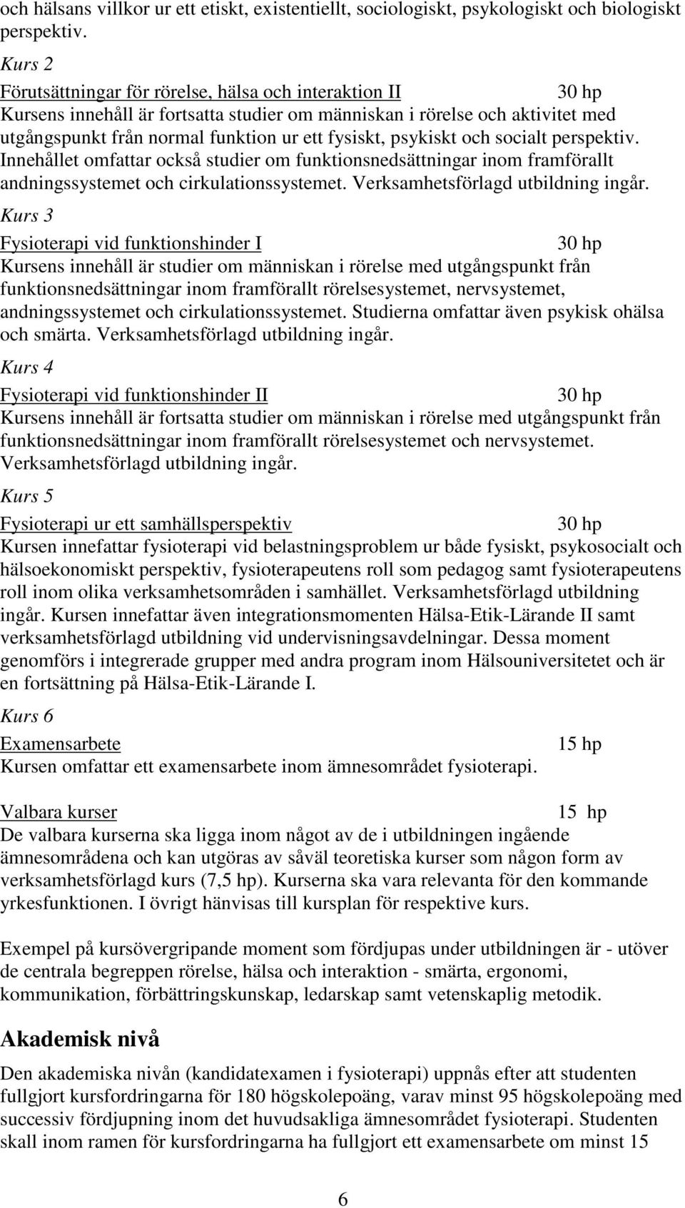 och socialt perspektiv. Innehållet omfattar också studier om funktionsnedsättningar inom framförallt andningssystemet och cirkulationssystemet. Verksamhetsförlagd utbildning ingår.