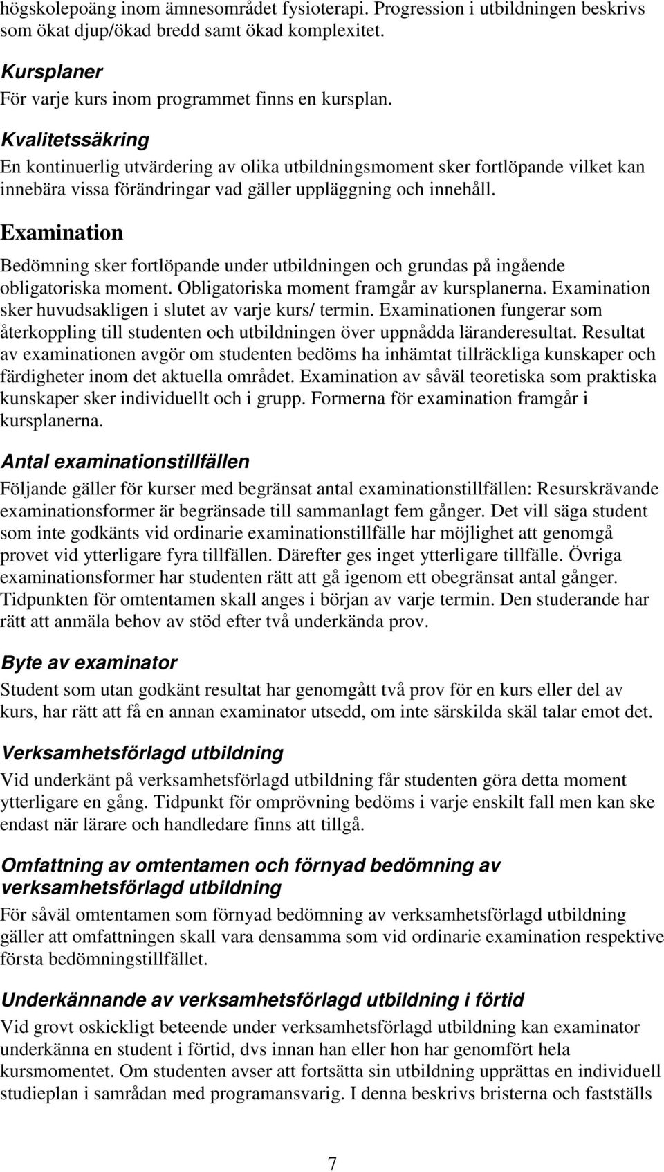 Examination Bedömning sker fortlöpande under utbildningen och grundas på ingående obligatoriska moment. Obligatoriska moment framgår av kursplanerna.