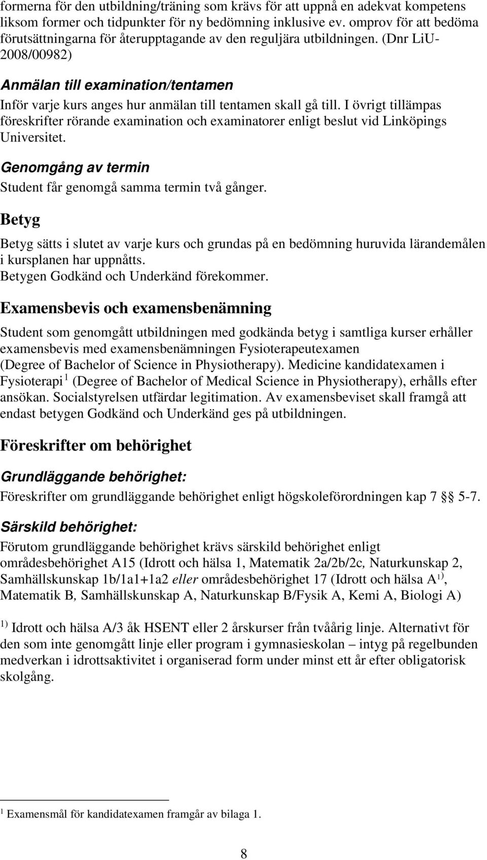 (Dnr LiU- 2008/00982) Anmälan till examination/tentamen Inför varje kurs anges hur anmälan till tentamen skall gå till.