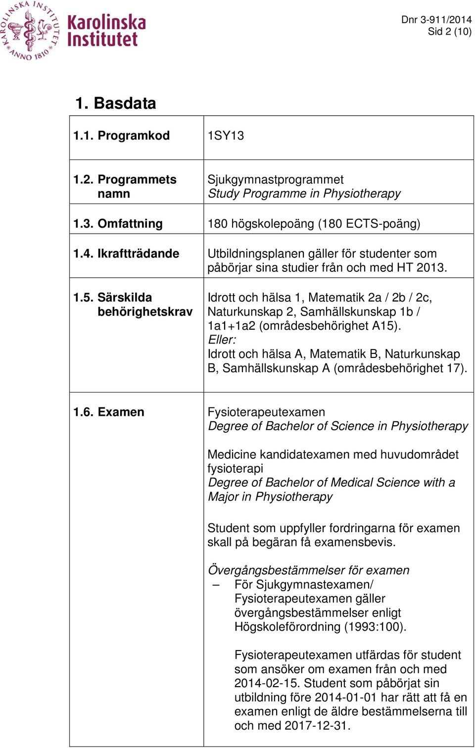 Särskilda behörighetskrav Idrott och hälsa 1, Matematik 2a / 2b / 2c, Naturkunskap 2, Samhällskunskap 1b / 1a1+1a2 (områdesbehörighet A15).