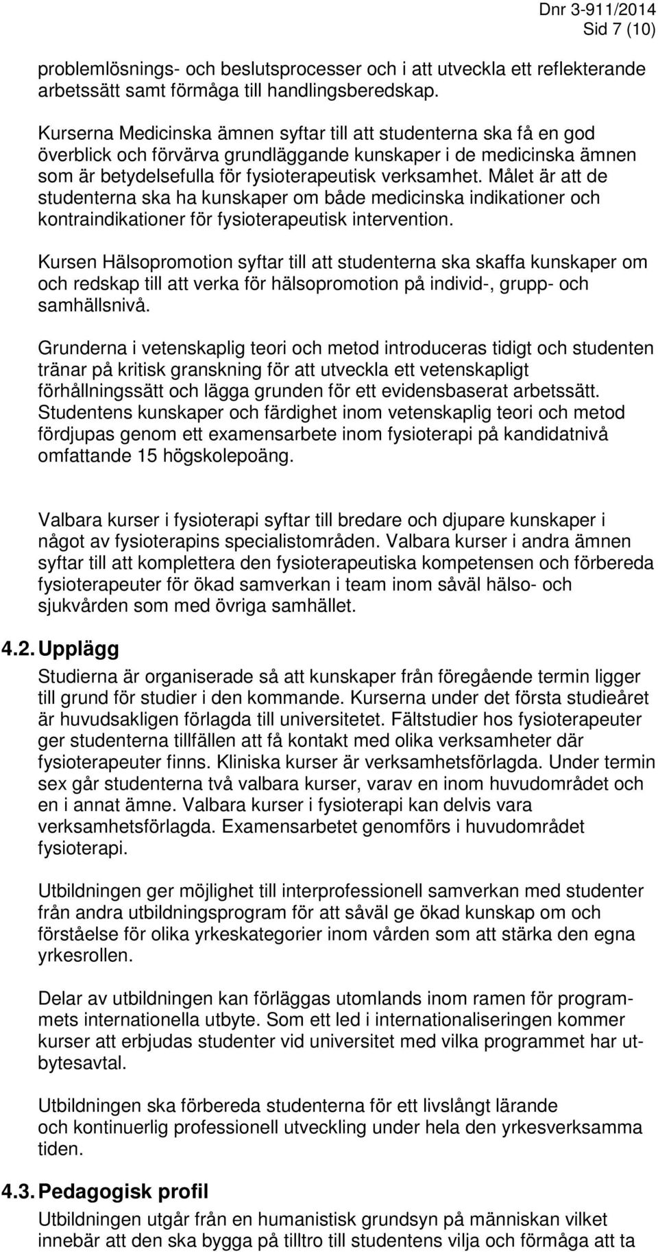 Målet är att de studenterna ska ha kunskaper om både medicinska indikationer och kontraindikationer för fysioterapeutisk intervention.