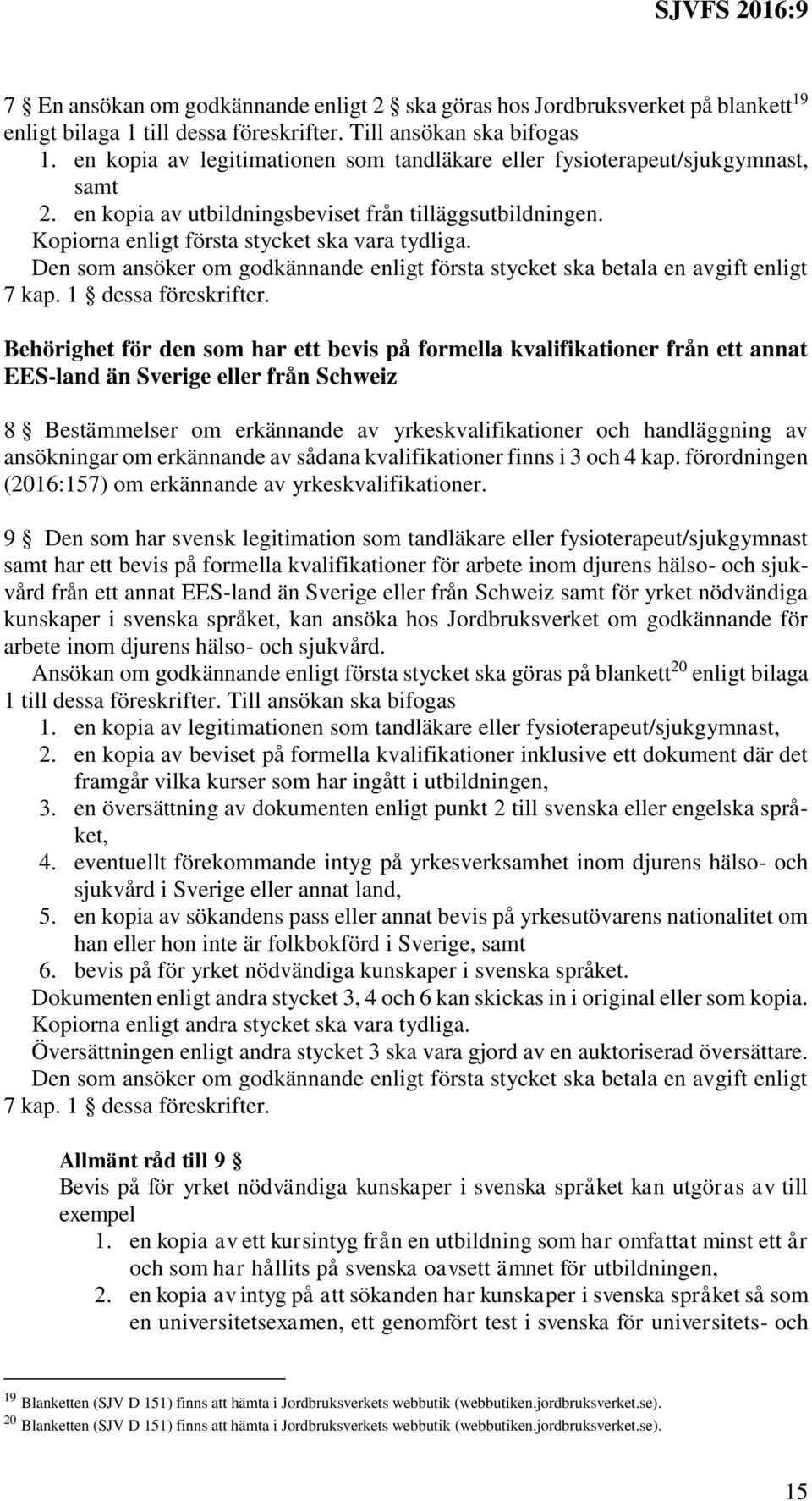 Den som ansöker om godkännande enligt första stycket ska betala en avgift enligt 7 kap. 1 dessa föreskrifter.