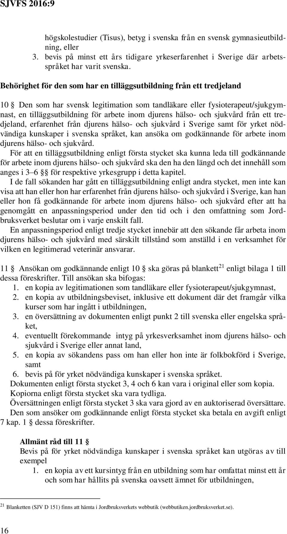 hälso- och sjukvård från ett tredjeland, erfarenhet från djurens hälso- och sjukvård i Sverige samt för yrket nödvändiga kunskaper i svenska språket, kan ansöka om godkännande för arbete inom djurens