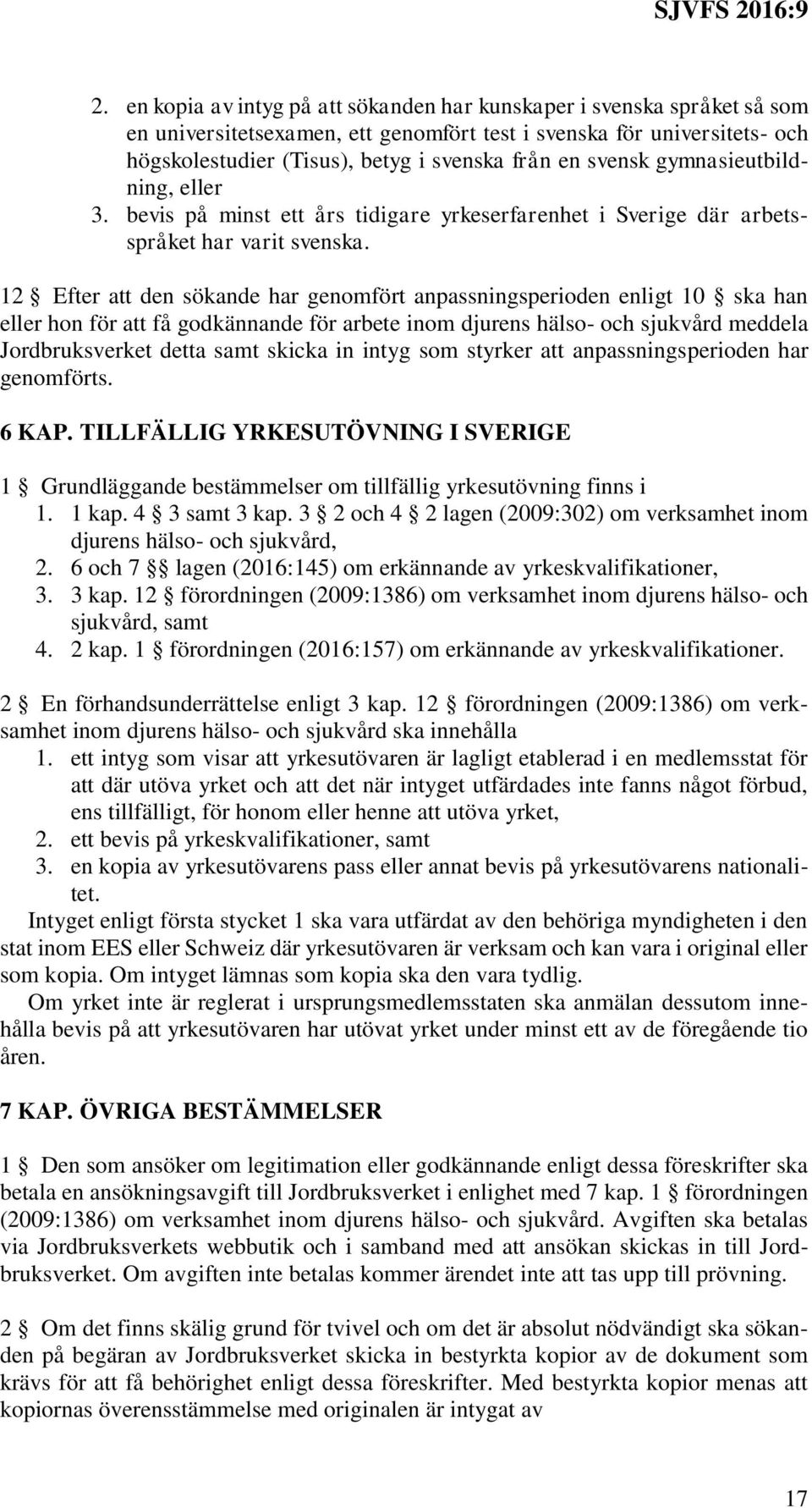 12 Efter att den sökande har genomfört anpassningsperioden enligt 10 ska han eller hon för att få godkännande för arbete inom djurens hälso- och sjukvård meddela Jordbruksverket detta samt skicka in