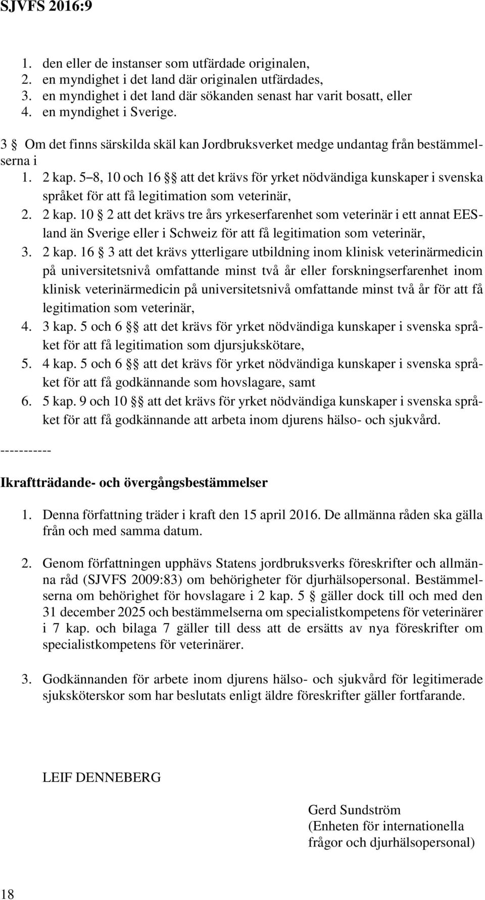 5 8, 10 och 16 att det krävs för yrket nödvändiga kunskaper i svenska språket för att få legitimation som veterinär, 2. 2 kap.