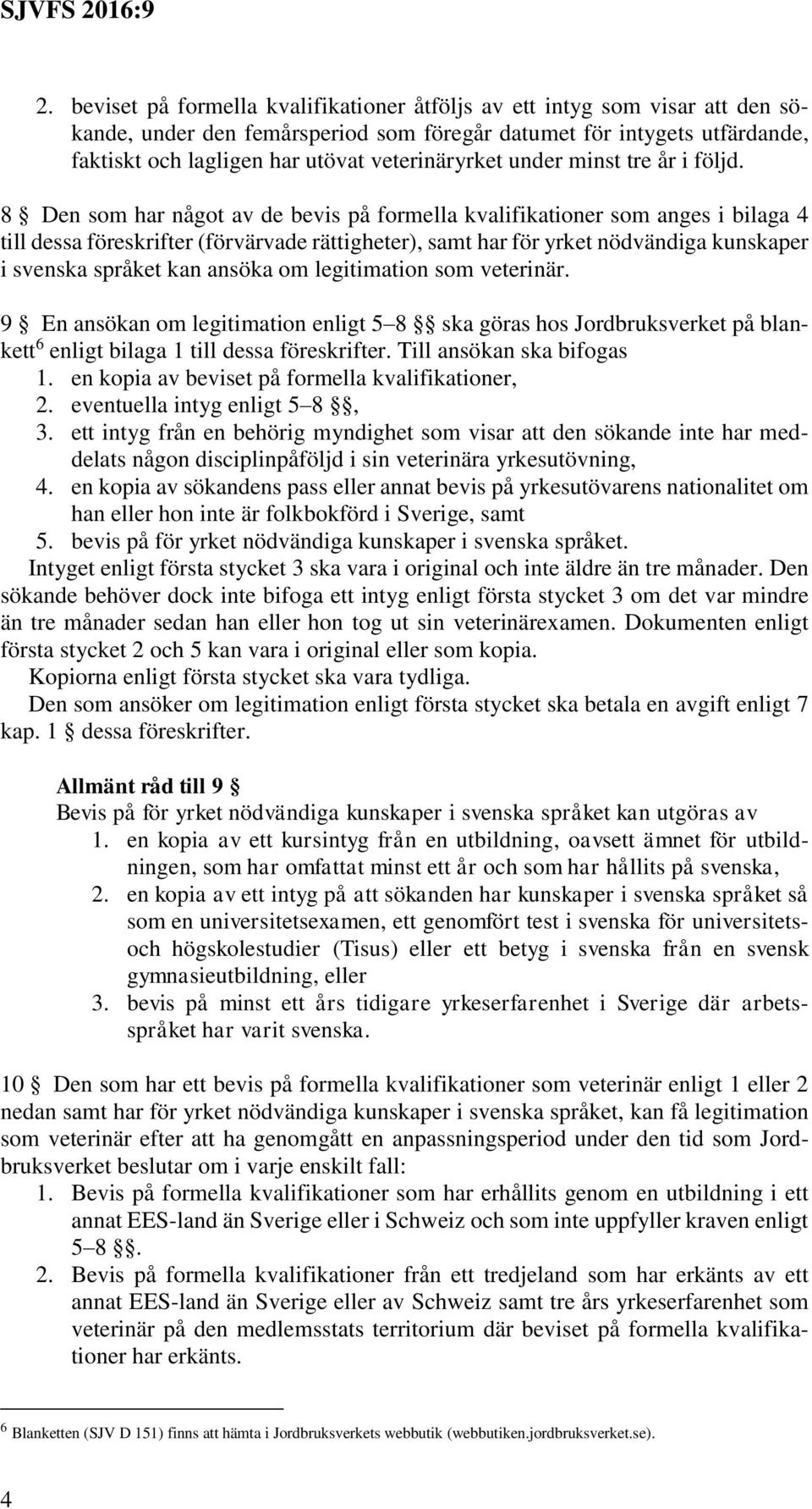 8 Den som har något av de bevis på formella kvalifikationer som anges i bilaga 4 till dessa föreskrifter (förvärvade rättigheter), samt har för yrket nödvändiga kunskaper i svenska språket kan ansöka