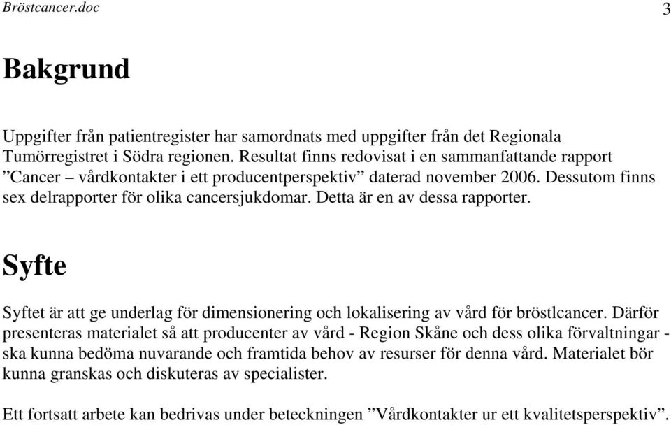 Detta är en av dessa rapporter. Syfte Syftet är att ge underlag för dimensionering och lokalisering av vård för bröstlcancer.